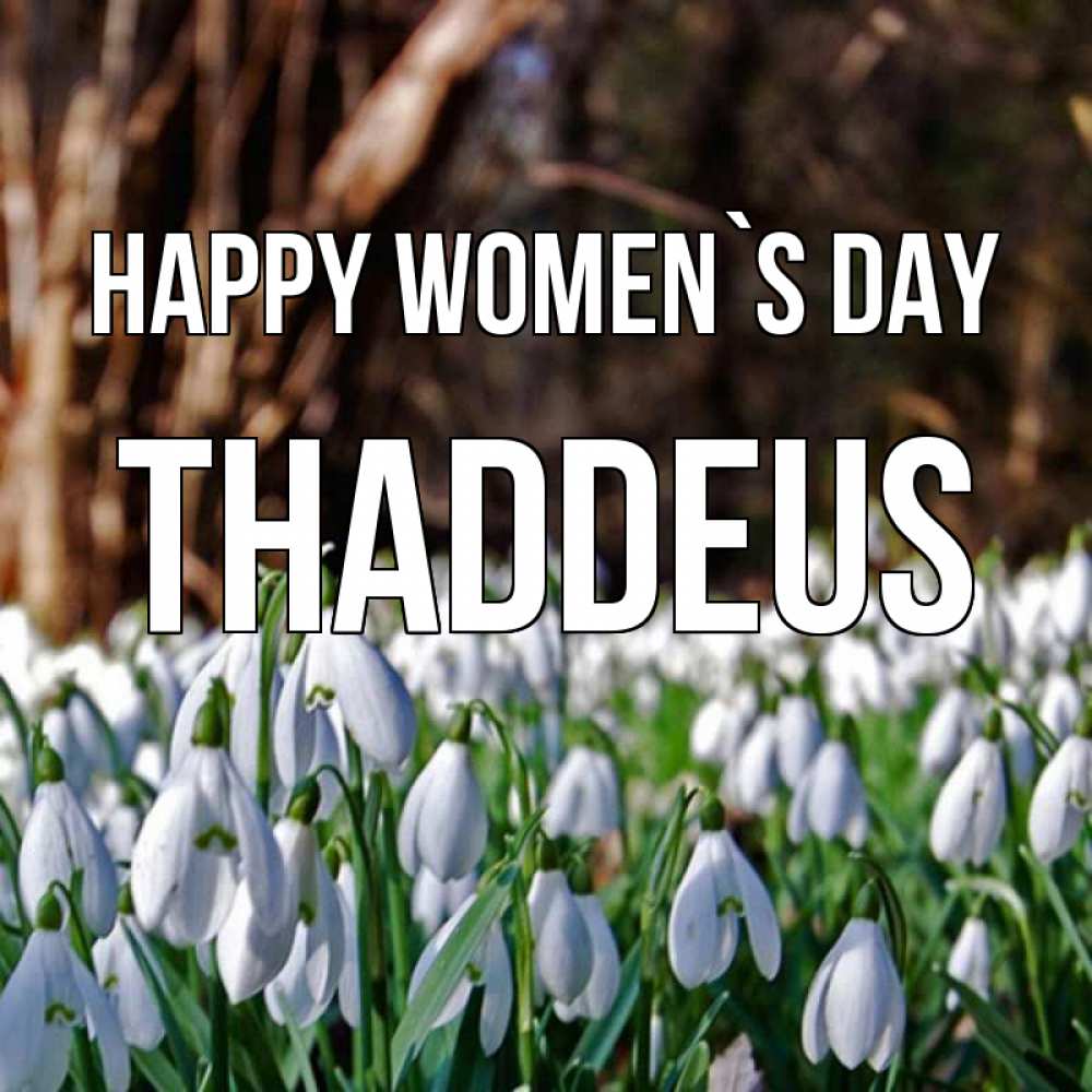 Greetings card с именем, Thaddeus happy women`s day с подснежниками 1 Greetings with text for free download 